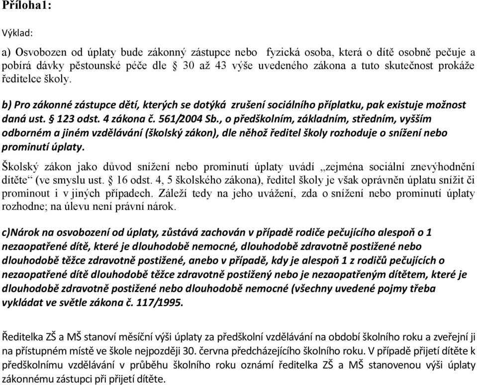 , o předškolním, základním, středním, vyšším odborném a jiném vzdělávání (školský zákon), dle něhož ředitel školy rozhoduje o snížení nebo prominutí úplaty.