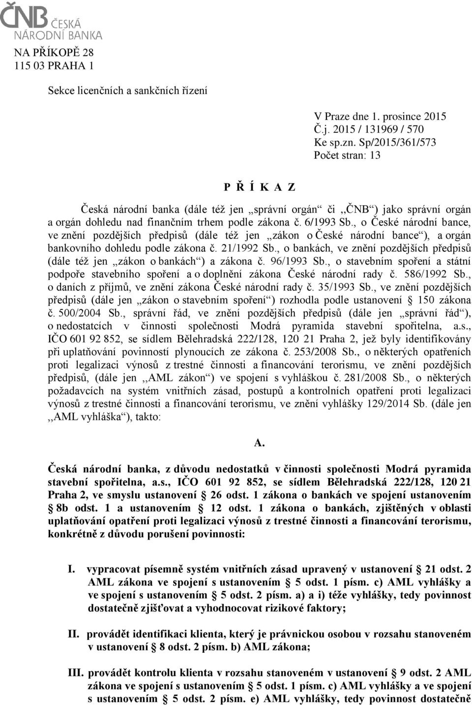 , o České národní bance, ve znění pozdějších předpisů (dále též jen zákon o České národní bance ), a orgán bankovního dohledu podle zákona č. 21/1992 Sb.