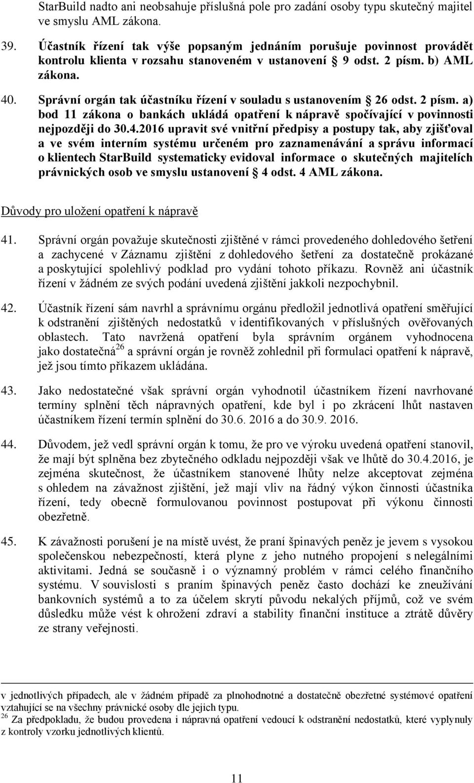 Správní orgán tak účastníku řízení v souladu s ustanovením 26 odst. 2 písm. a) bod 11 zákona o bankách ukládá opatření k nápravě spočívající v povinnosti nejpozději do 30.4.