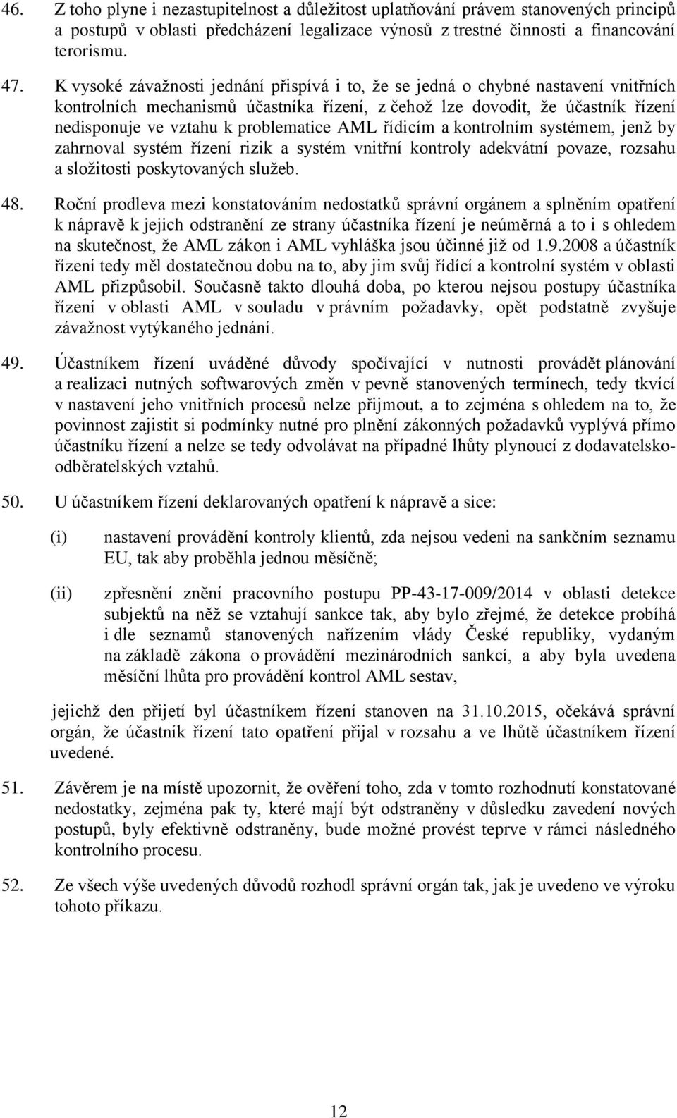 problematice AML řídicím a kontrolním systémem, jenž by zahrnoval systém řízení rizik a systém vnitřní kontroly adekvátní povaze, rozsahu a složitosti poskytovaných služeb. 48.