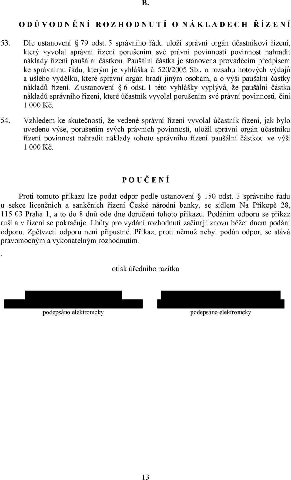 Paušální částka je stanovena prováděcím předpisem ke správnímu řádu, kterým je vyhláška č. 520/2005 Sb.