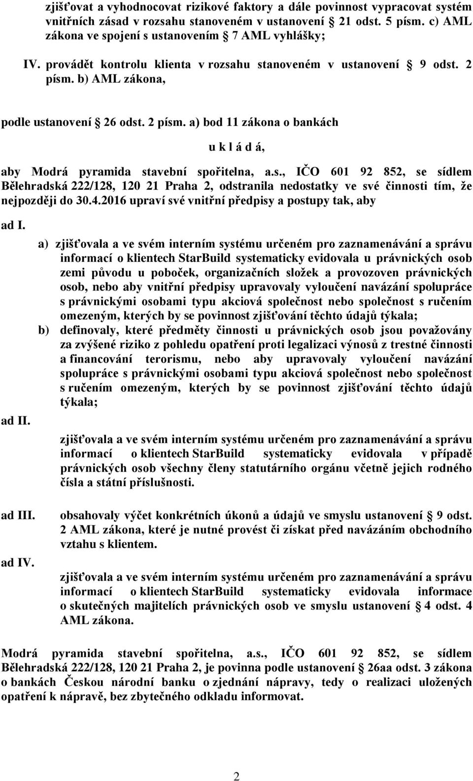 b) AML zákona, podle ustanovení 26 odst. 2 písm. a) bod 11 zákona o bankách u k l á d á, aby Modrá pyramida stavební spořitelna, a.s., IČO 601 92 852, se sídlem Bělehradská 222/128, 120 21 Praha 2, odstranila nedostatky ve své činnosti tím, že nejpozději do 30.