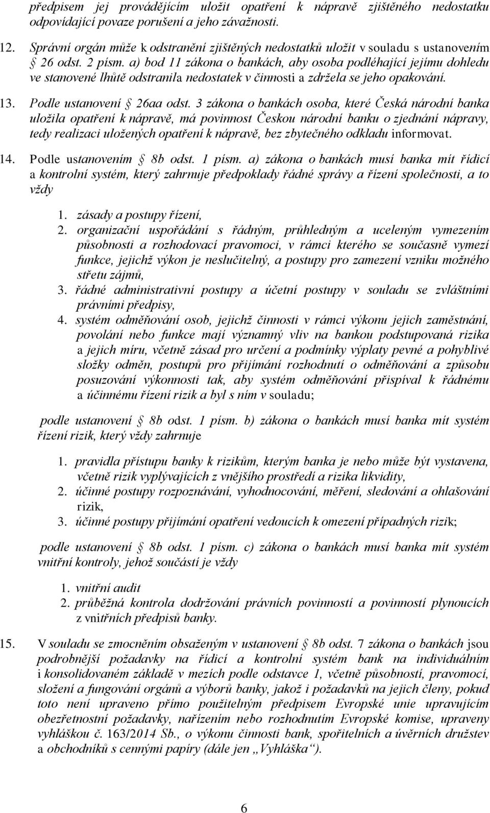 a) bod 11 zákona o bankách, aby osoba podléhající jejímu dohledu ve stanovené lhůtě odstranila nedostatek v činnosti a zdržela se jeho opakování. 13. Podle ustanovení 26aa odst.