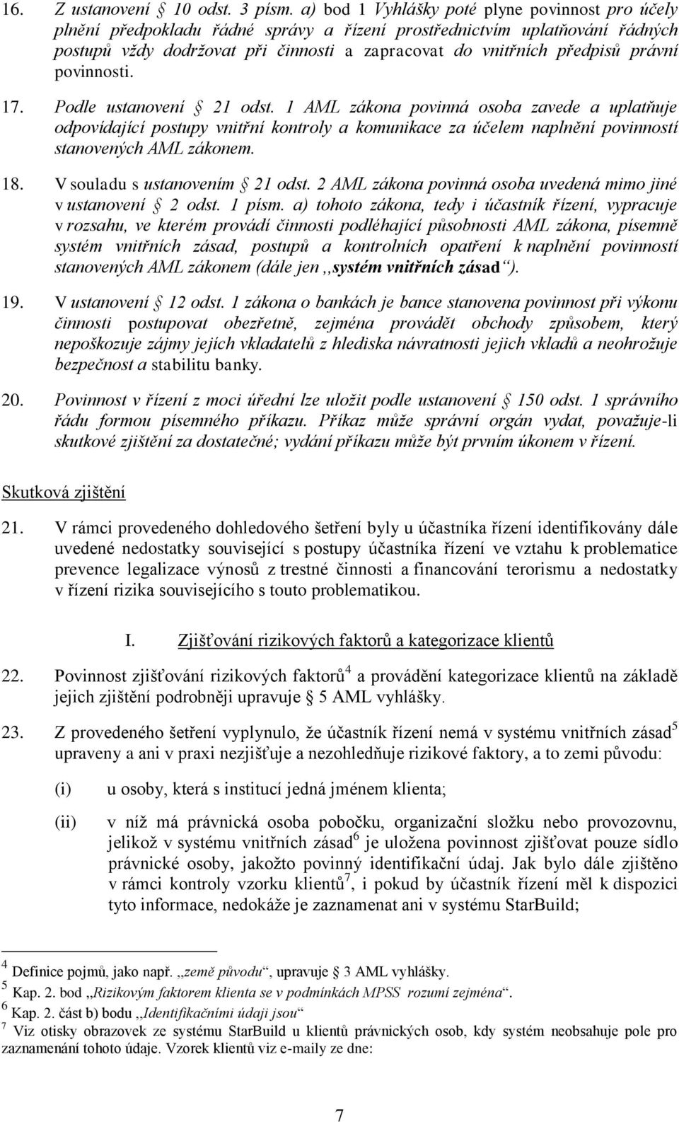 právní povinnosti. 17. Podle ustanovení 21 odst. 1 AML zákona povinná osoba zavede a uplatňuje odpovídající postupy vnitřní kontroly a komunikace za účelem naplnění povinností stanovených AML zákonem.