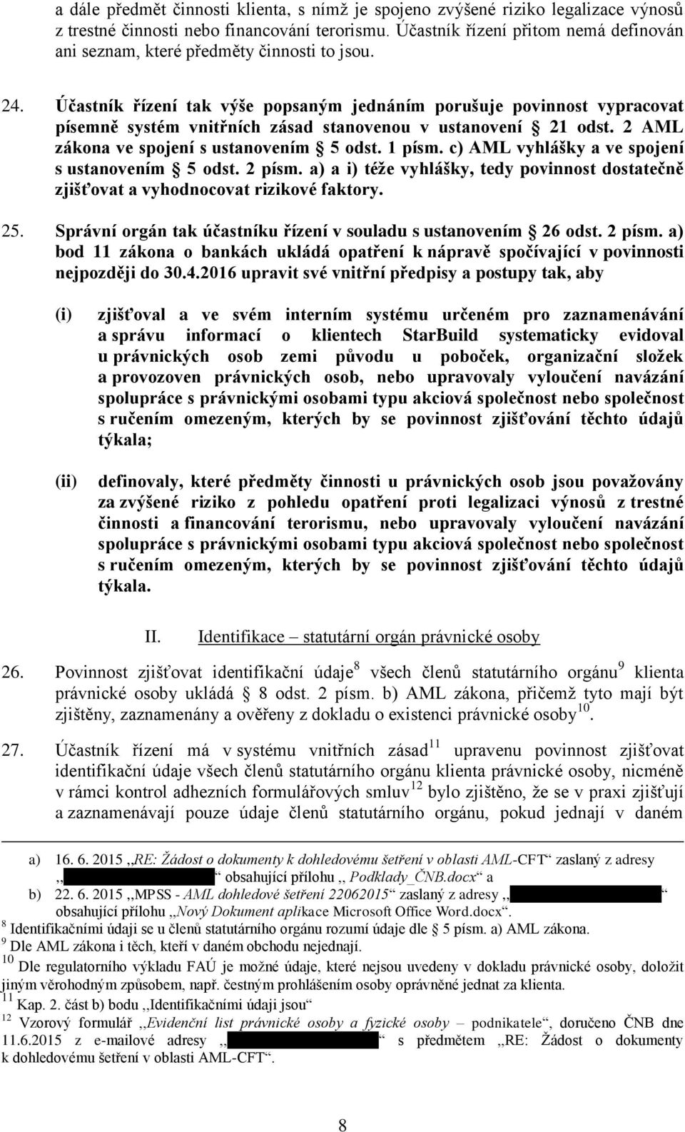 Účastník řízení tak výše popsaným jednáním porušuje povinnost vypracovat písemně systém vnitřních zásad stanovenou v ustanovení 21 odst. 2 AML zákona ve spojení s ustanovením 5 odst. 1 písm.