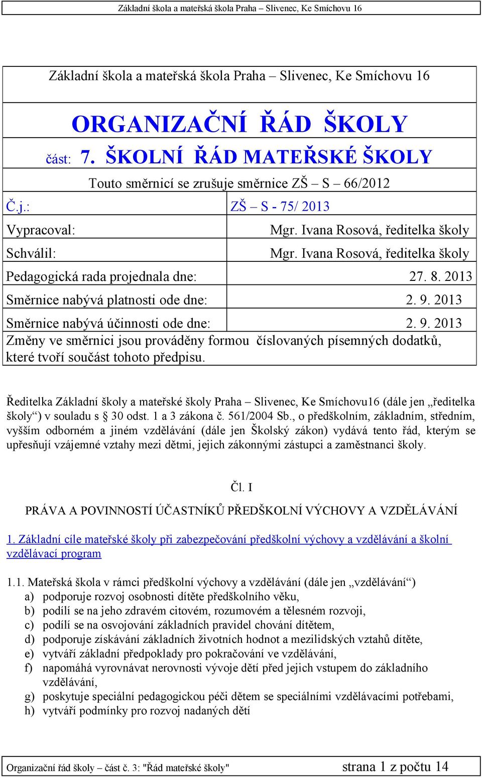 2013 Směrnice nabývá účinnosti ode dne: 2. 9. 2013 Změny ve směrnici jsou prováděny formou číslovaných písemných dodatků, které tvoří součást tohoto předpisu.