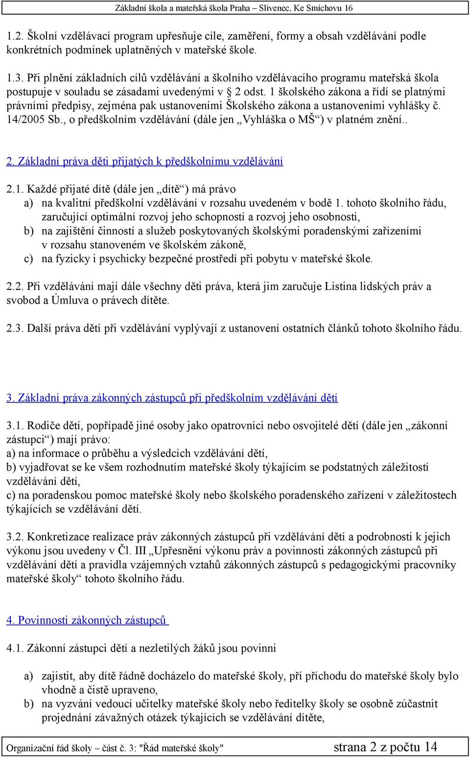 1 školského zákona a řídí se platnými právními předpisy, zejména pak ustanoveními Školského zákona a ustanoveními vyhlášky č. 14/2005 Sb.