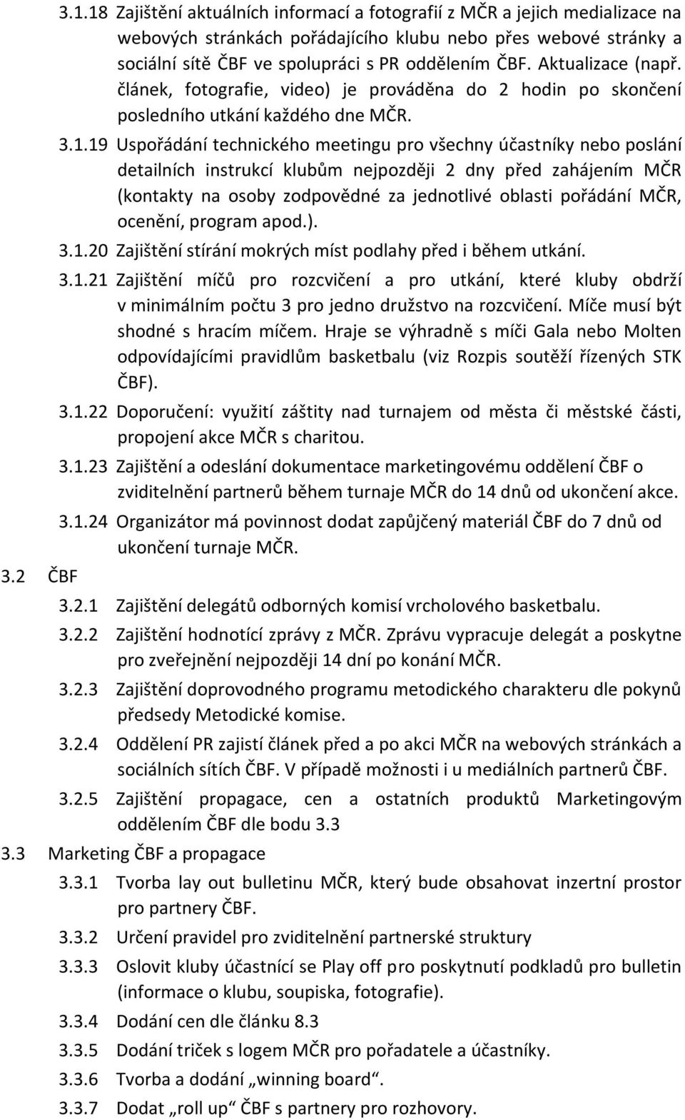 Aktualizace (např. článek, fotografie, video) je prováděna do 2 hodin po skončení posledního utkání každého dne MČR. 3.1.