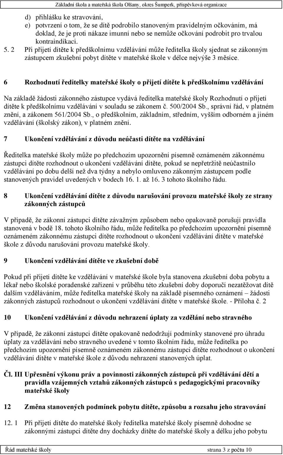 6 Rozhodnutí ředitelky mateřské školy o přijetí dítěte k předškolnímu vzdělávání Na základě žádosti zákonného zástupce vydává ředitelka mateřské školy Rozhodnutí o přijetí dítěte k předškolnímu