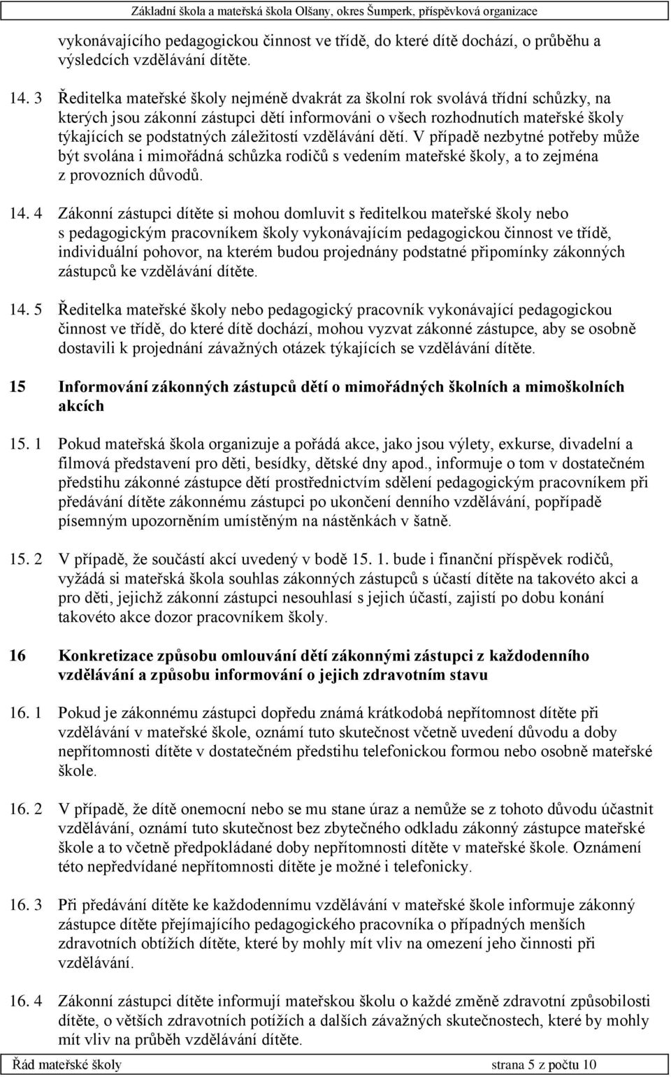 záležitostí vzdělávání dětí. V případě nezbytné potřeby může být svolána i mimořádná schůzka rodičů s vedením mateřské školy, a to zejména z provozních důvodů. 14.