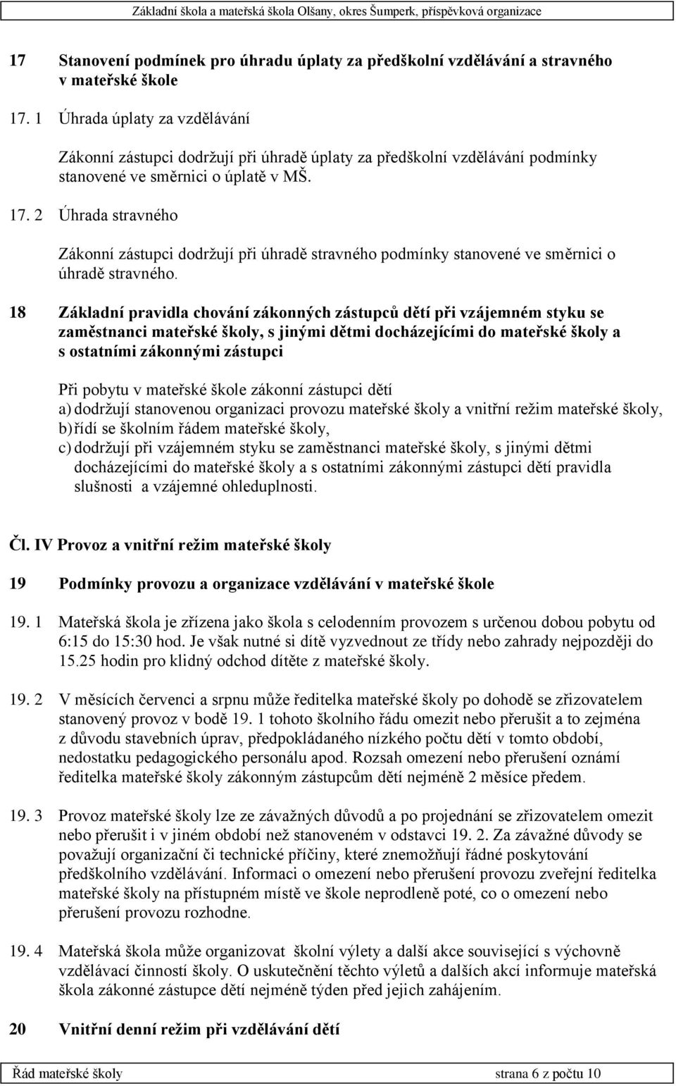 2 Úhrada stravného Zákonní zástupci dodržují při úhradě stravného podmínky stanovené ve směrnici o úhradě stravného.