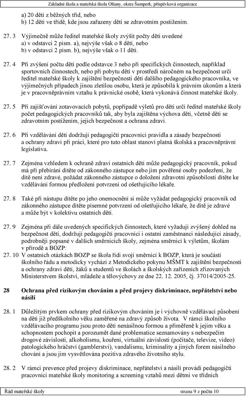 4 Při zvýšení počtu dětí podle odstavce 3 nebo při specifických činnostech, například sportovních činnostech, nebo při pobytu dětí v prostředí náročném na bezpečnost určí ředitel mateřské školy k