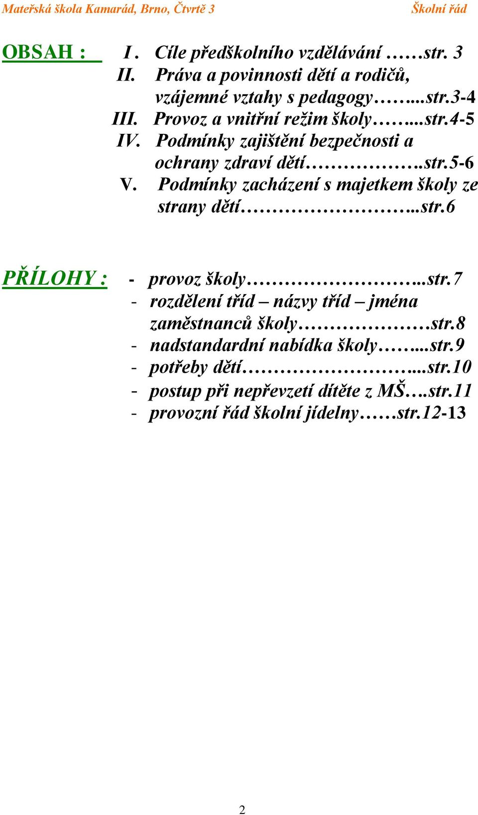 Podmínky zacházení s majetkem školy ze strany dětí..str.6 PŘÍLOHY : - provoz školy..str.7 - rozdělení tříd názvy tříd jména zaměstnanců školy str.