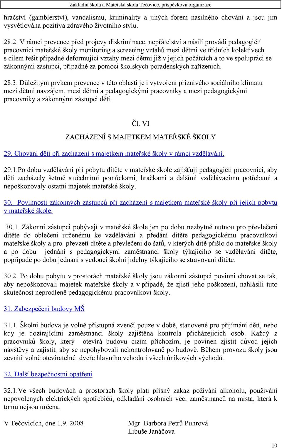 případné deformující vztahy mezi dětmi již v jejich počátcích a to ve spolupráci se zákonnými zástupci, případně za pomoci školských poradenských zařízeních. 28.3.