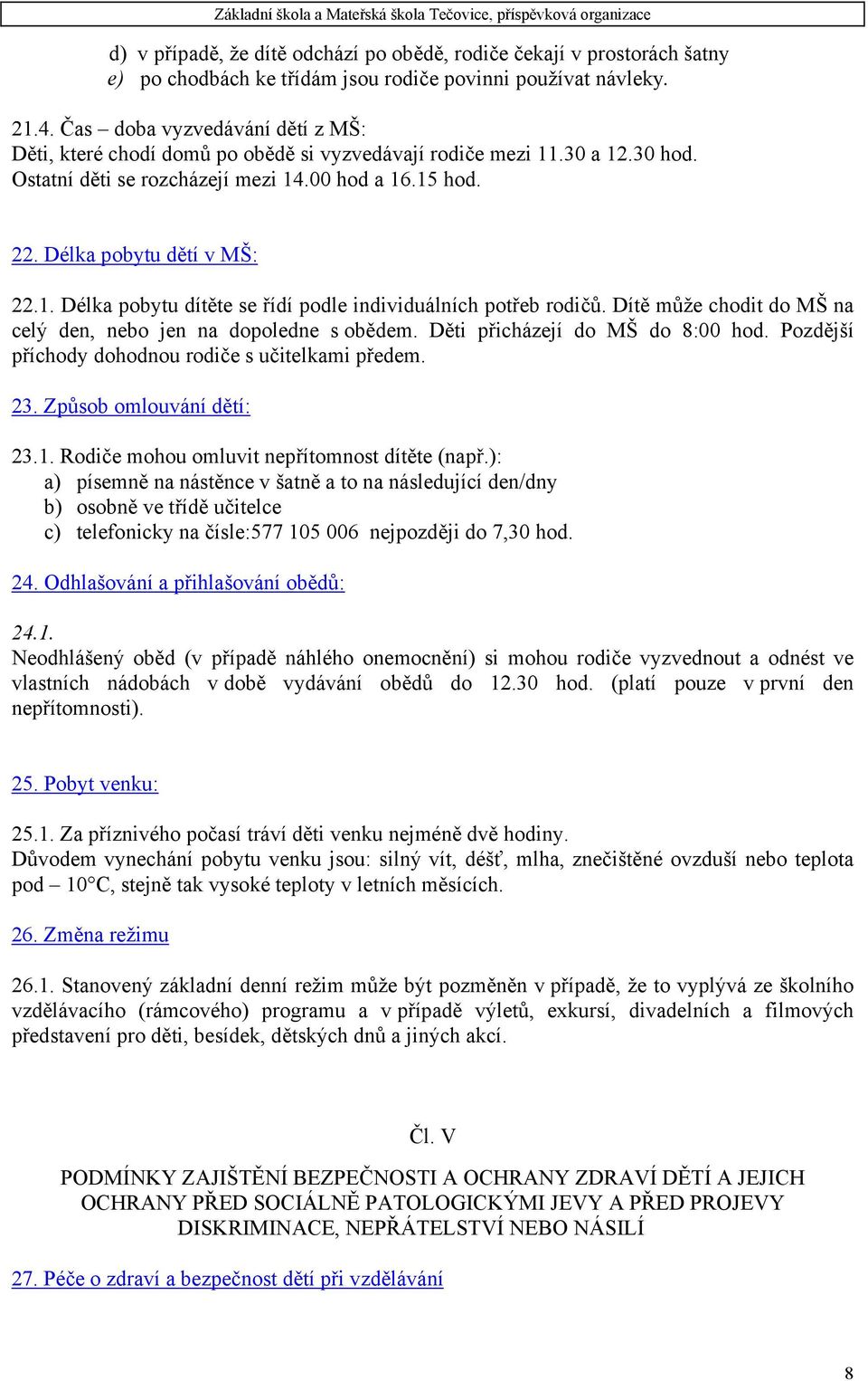 Dítě může chodit do MŠ na celý den, nebo jen na dopoledne s obědem. Děti přicházejí do MŠ do 8:00 hod. Pozdější příchody dohodnou rodiče s učitelkami předem. 23. Způsob omlouvání dětí: 23.1.