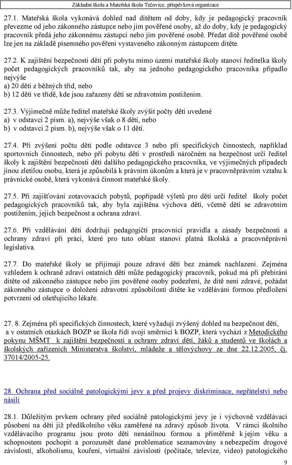 .2. K zajištění bezpečnosti dětí při pobytu mimo území mateřské školy stanoví ředitelka školy počet pedagogických pracovníků tak, aby na jednoho pedagogického pracovníka připadlo nejvýše a) 20 dětí z