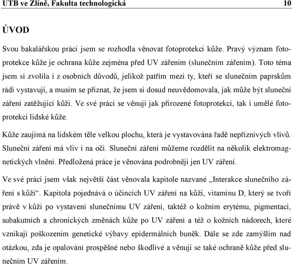 Toto téma jsem si zvolila i z osobních důvodů, jelikož patřím mezi ty, kteří se slunečním paprskům rádi vystavují, a musím se přiznat, že jsem si dosud neuvědomovala, jak může být sluneční záření