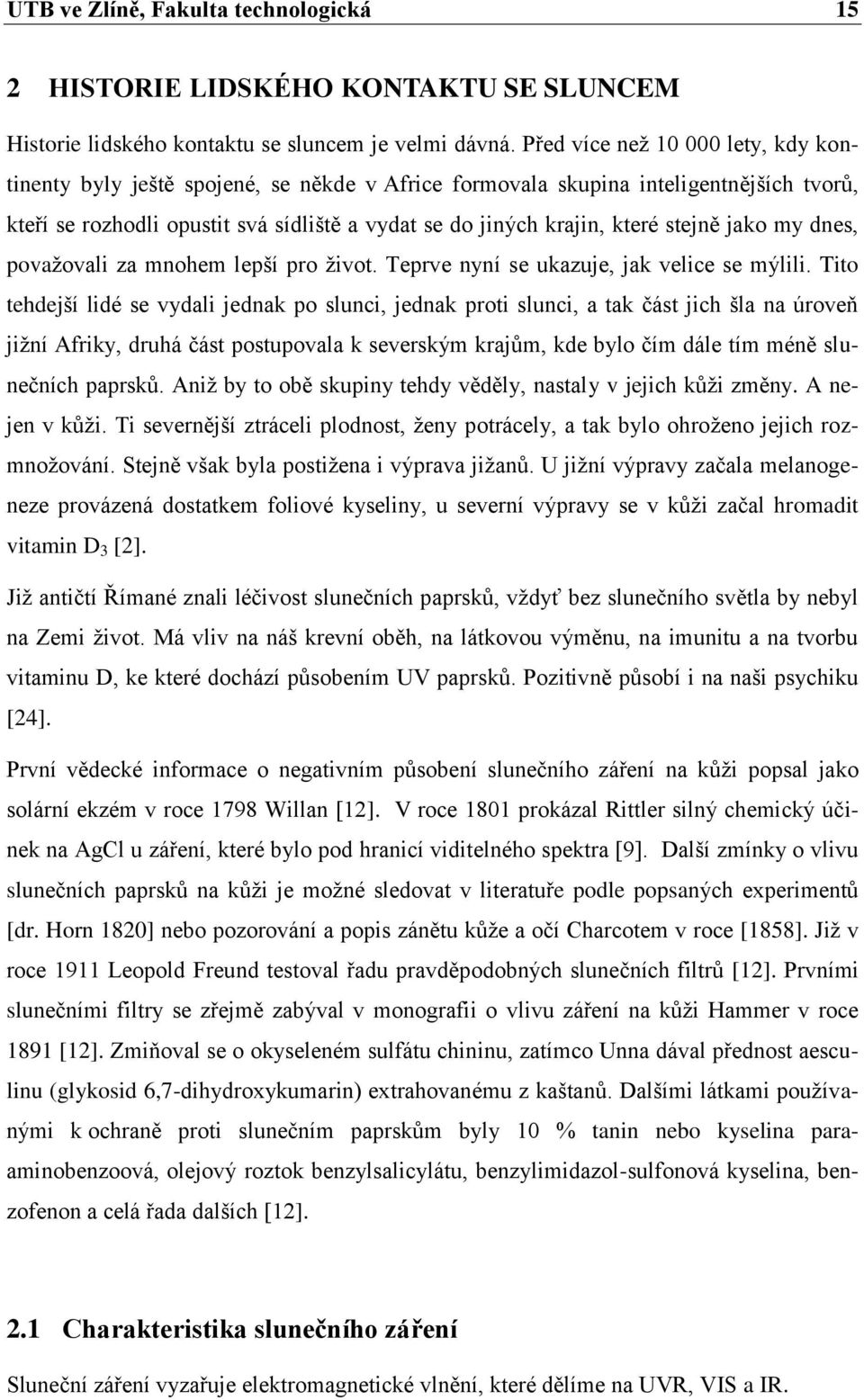 stejně jako my dnes, považovali za mnohem lepší pro život. Teprve nyní se ukazuje, jak velice se mýlili.