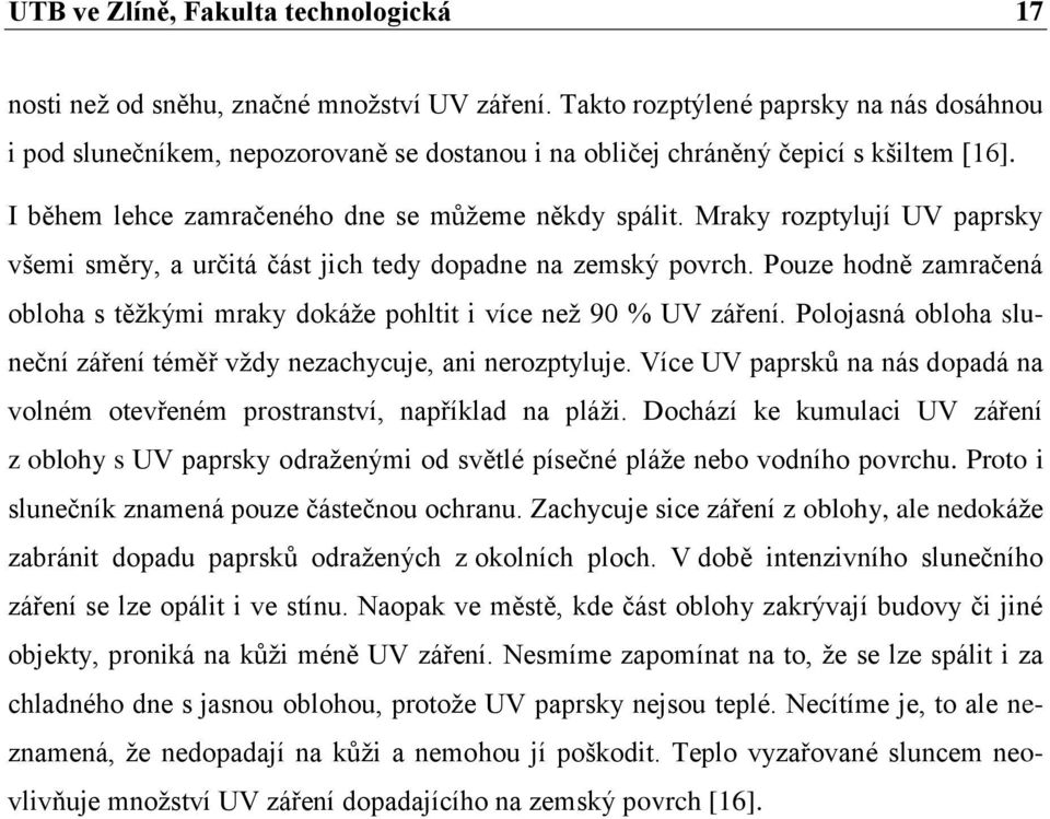 Mraky rozptylují UV paprsky všemi směry, a určitá část jich tedy dopadne na zemský povrch. Pouze hodně zamračená obloha s těžkými mraky dokáže pohltit i více než 90 % UV záření.