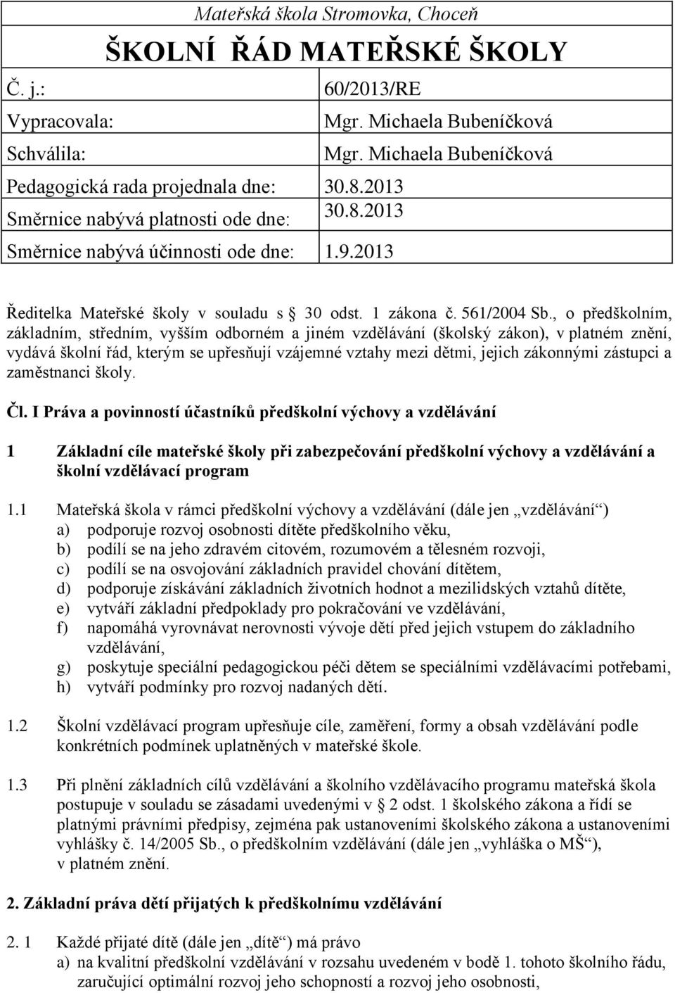 , o předškolním, základním, středním, vyšším odborném a jiném vzdělávání (školský zákon), v platném znění, vydává školní řád, kterým se upřesňují vzájemné vztahy mezi dětmi, jejich zákonnými zástupci