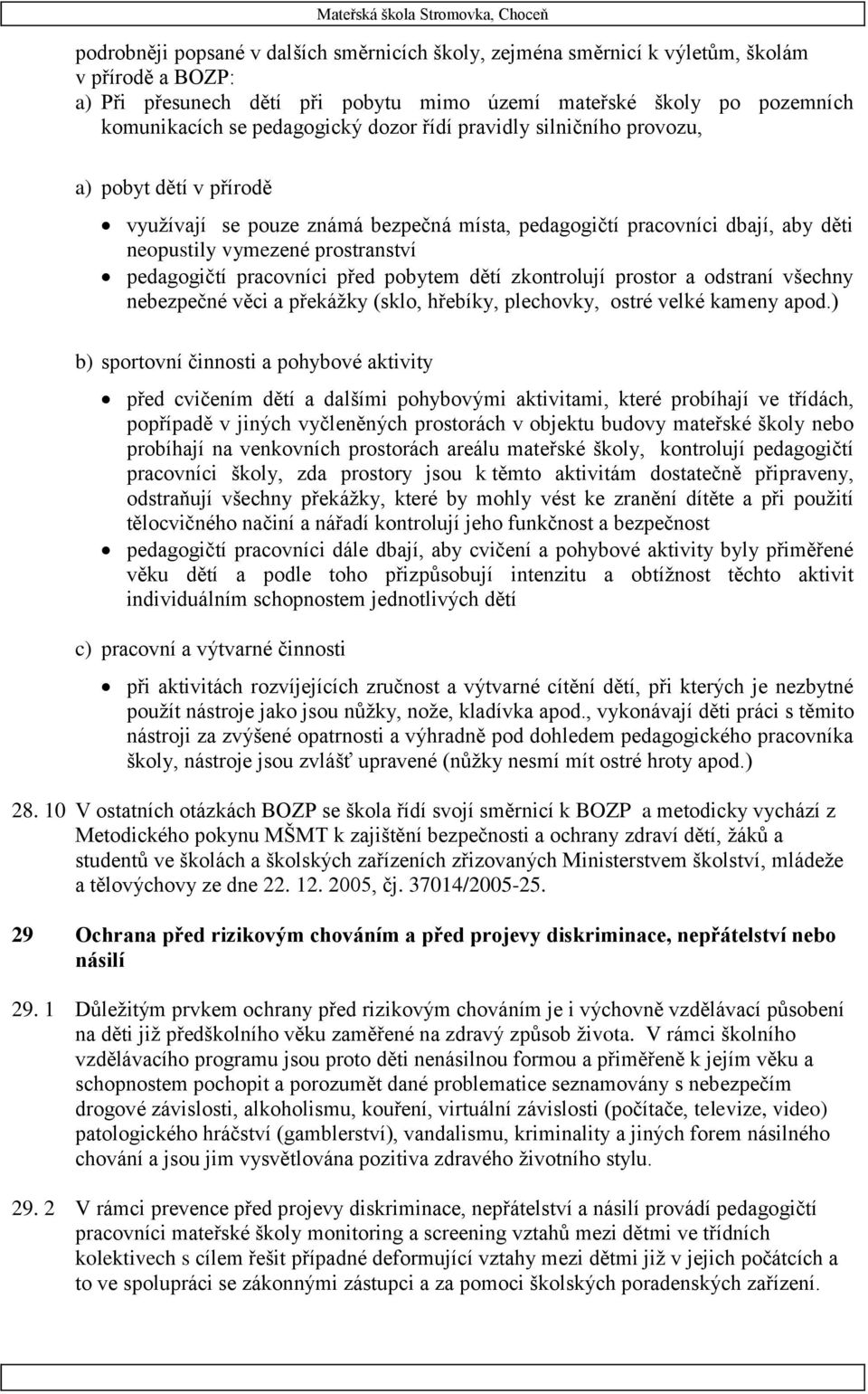 před pobytem dětí zkontrolují prostor a odstraní všechny nebezpečné věci a překážky (sklo, hřebíky, plechovky, ostré velké kameny apod.