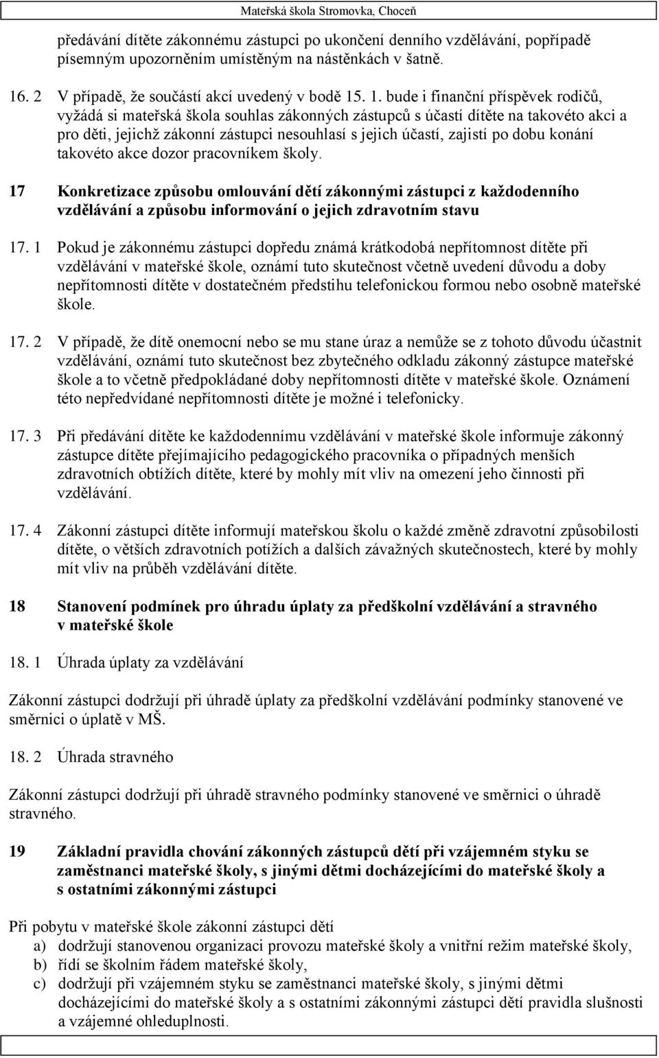 . 1. bude i finanční příspěvek rodičů, vyžádá si mateřská škola souhlas zákonných zástupců s účastí dítěte na takovéto akci a pro děti, jejichž zákonní zástupci nesouhlasí s jejich účastí, zajistí po