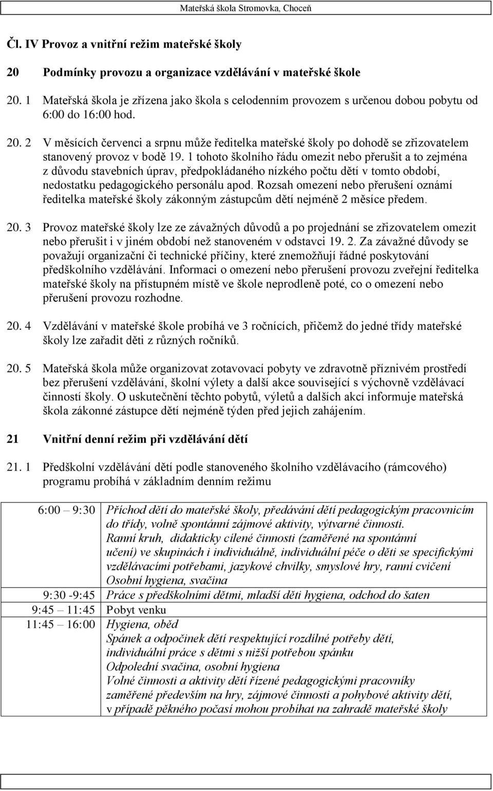 2 V měsících červenci a srpnu může ředitelka mateřské školy po dohodě se zřizovatelem stanovený provoz v bodě 19.