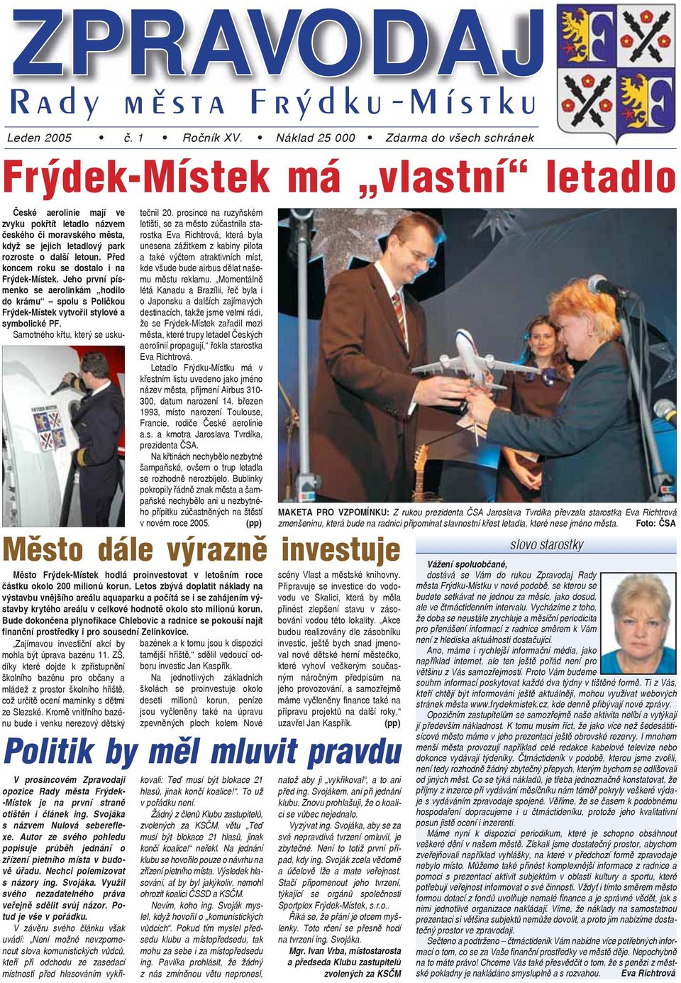 další letoun. Před koncem roku se dostalo i na Frýdek-Místek. Jeho první písmenko se aerolinkám hodilo do krámu spolu s Poličkou Frýdek-Místek vytvořil stylové a symbolické PF.
