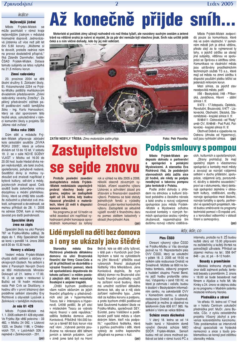 Dotace tomuto subjektu se letos vyšplhá na 21,5 milionu korun. Zimní radovánky 20. prosince 2004 se děti školní družiny 5. Základní školy, El.