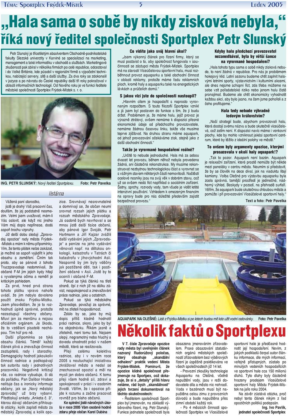 Marketingové zkušenosti pak sbíral v několika firmách po celé republice, odcestoval i do Velké Británie, kde působil v regionální firmě s výpočetní technikou, nabízející servery, sítě a další služby.