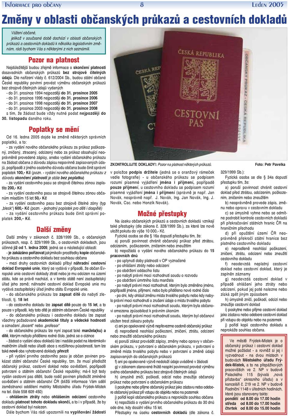 Pozor na platnost Nejdůležitější budou zřejmě informace o skončení platnosti dosavadních občanských průkazů bez strojově čitelných údajů. Dle nařízení vlády č. 612/2004 Sb.