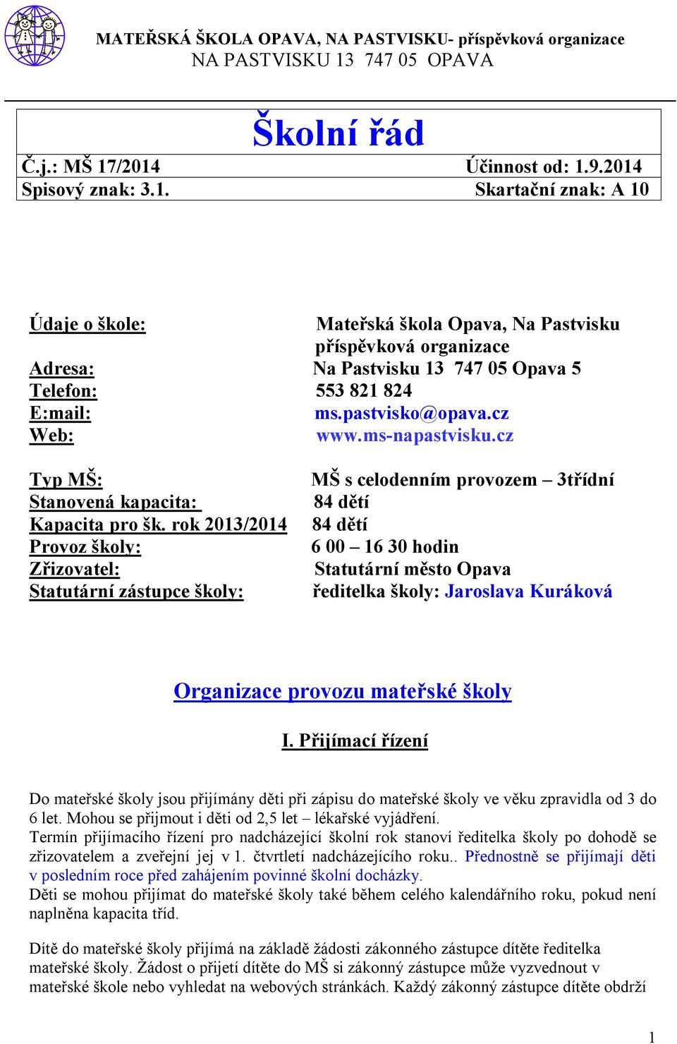 rok 2013/2014 Provoz školy: Zřizovatel: Statutární zástupce školy: MŠ s celodenním provozem 3třídní 84 dětí 84 dětí 6 00 16 30 hodin Statutární město Opava ředitelka školy: Jaroslava Kuráková