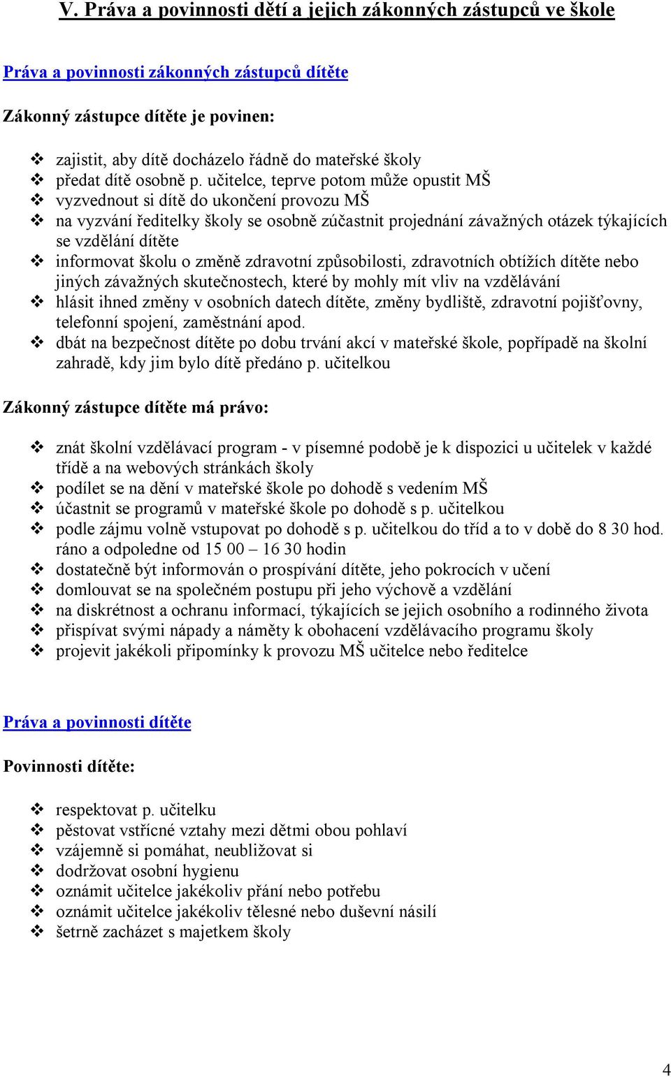 učitelce, teprve potom může opustit MŠ vyzvednout si dítě do ukončení provozu MŠ na vyzvání ředitelky školy se osobně zúčastnit projednání závažných otázek týkajících se vzdělání dítěte informovat