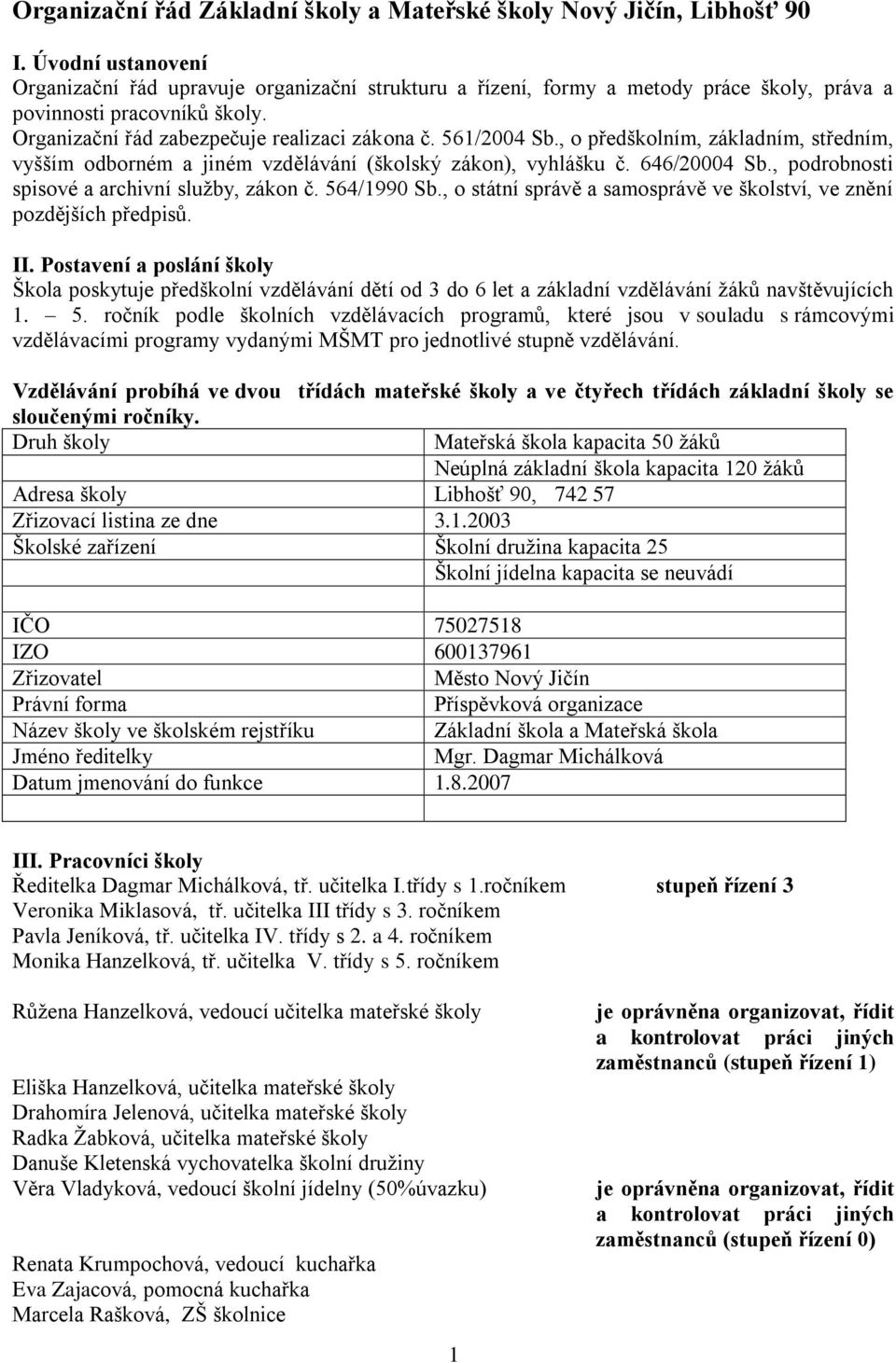 , o předškolním, základním, středním, vyšším odborném a jiném vzdělávání (školský zákon), vyhlášku č. 646/20004 Sb., podrobnosti spisové a archivní sluţby, zákon č. 564/1990 Sb.