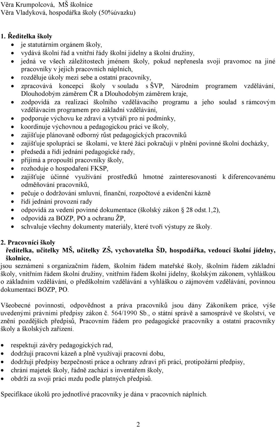 pracovníky v jejich pracovních náplních, rozděluje úkoly mezi sebe a ostatní pracovníky, zpracovává koncepci školy v souladu s ŠVP, Národním programem vzdělávání, Dlouhodobým záměrem ČR a Dlouhodobým