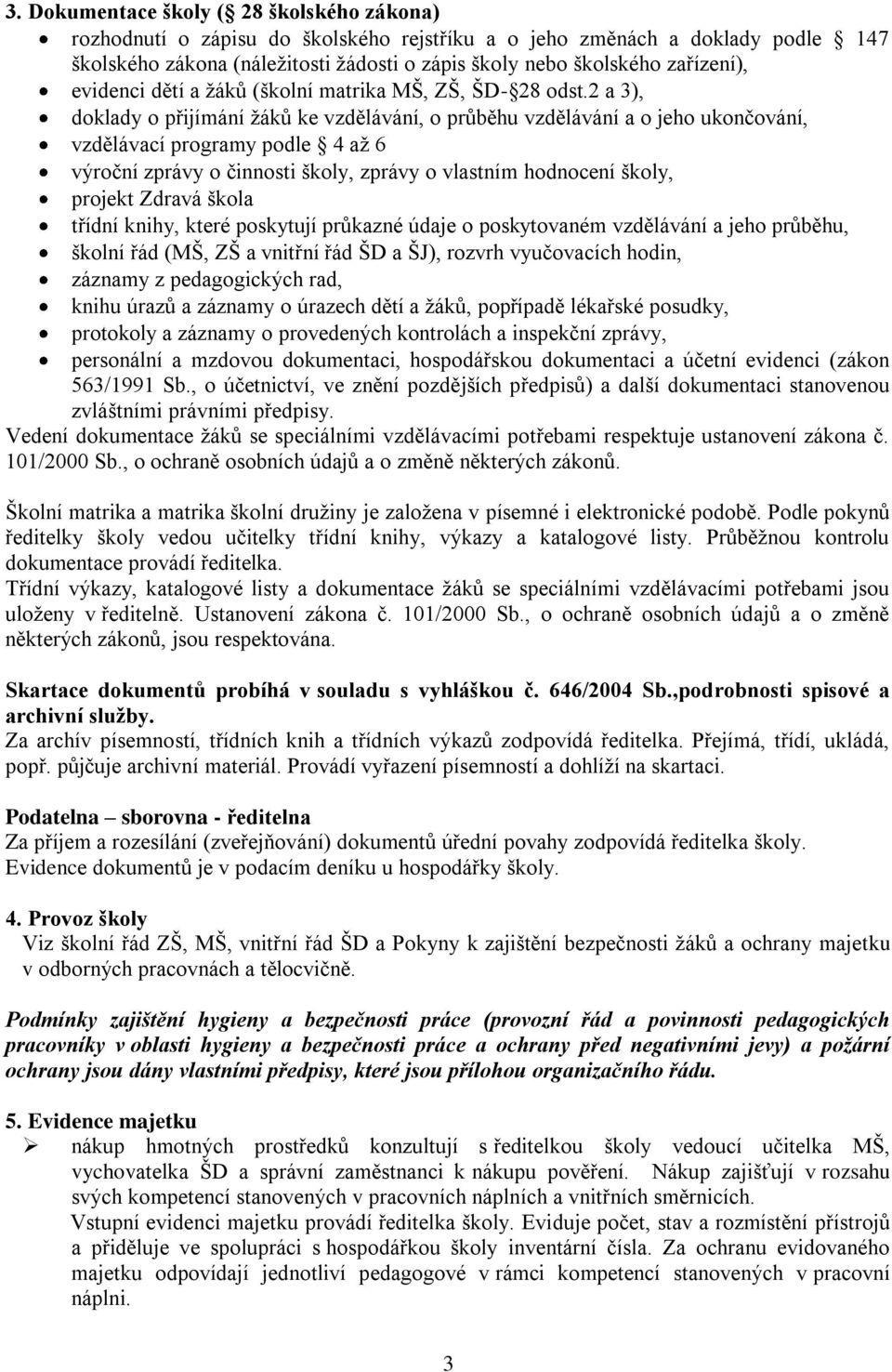 2 a 3), doklady o přijímání ţáků ke vzdělávání, o průběhu vzdělávání a o jeho ukončování, vzdělávací programy podle 4 aţ 6 výroční zprávy o činnosti školy, zprávy o vlastním hodnocení školy, projekt