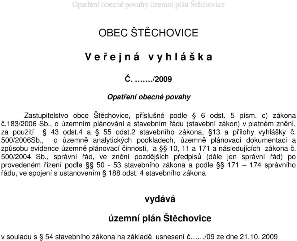 , o územně analytických podkladech, územně plánovací dokumentaci a způsobu evidence územně plánovací činnosti, a 10, 11 a 171 a následujících zákona č. 500/2004 Sb.