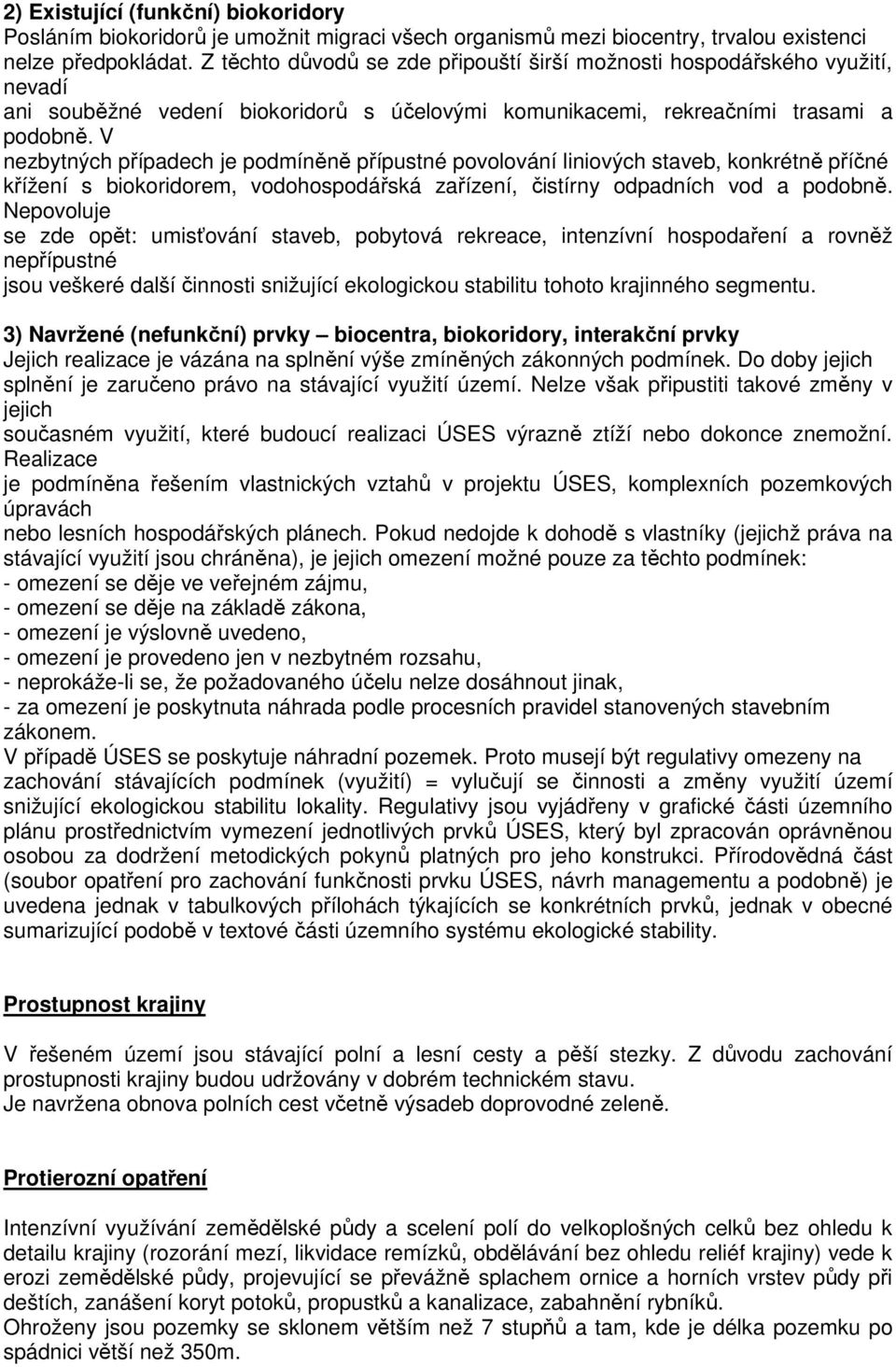 V nezbytných případech je podmíněně přípustné povolování liniových staveb, konkrétně příčné křížení s biokoridorem, vodohospodářská zařízení, čistírny odpadních vod a podobně.