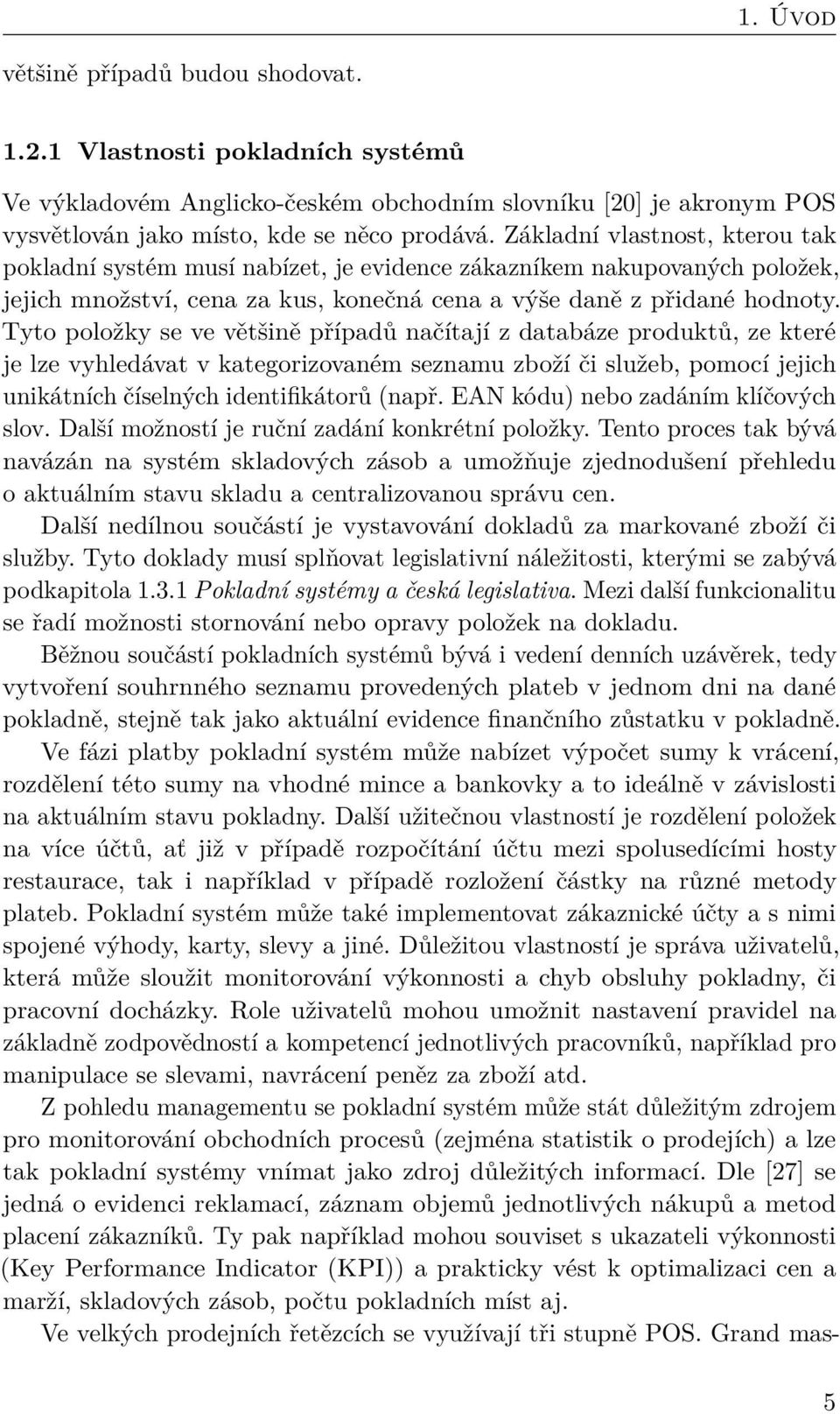 Tyto položky se ve většině případů načítají z databáze produktů, ze které je lze vyhledávat v kategorizovaném seznamu zboží či služeb, pomocí jejich unikátních číselných identifikátorů (např.