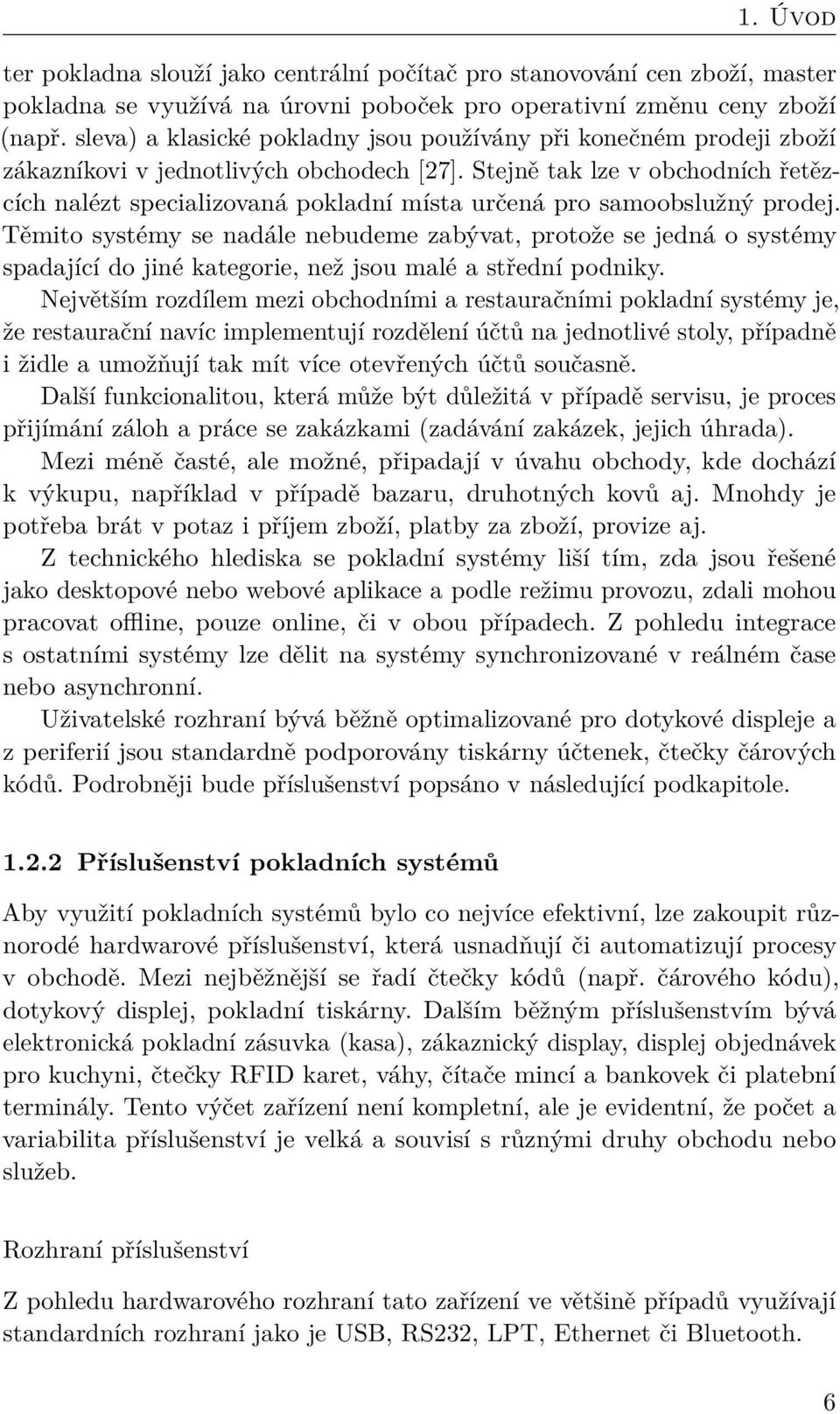 Stejně tak lze v obchodních řetězcích nalézt specializovaná pokladní místa určená pro samoobslužný prodej.