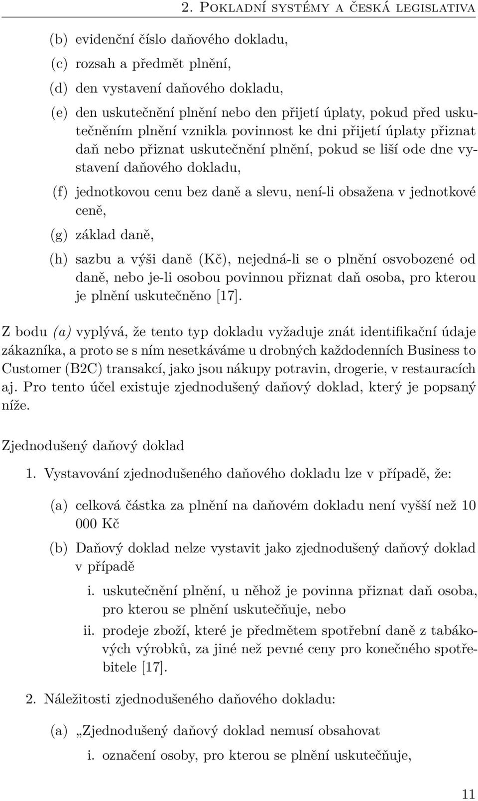 plnění, pokud se liší ode dne vystavení daňového dokladu, (f) jednotkovou cenu bez daně a slevu, není-li obsažena v jednotkové ceně, (g) základ daně, (h) sazbu a výši daně (Kč), nejedná-li se o