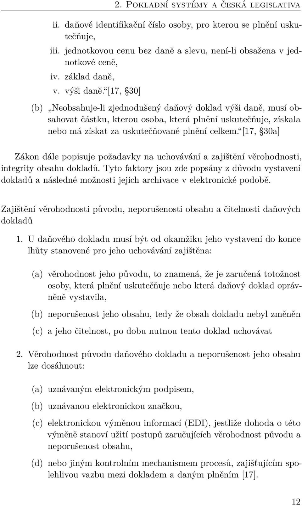 [17, 30] (b) Neobsahuje-li zjednodušený daňový doklad výši daně, musí obsahovat částku, kterou osoba, která plnění uskutečňuje, získala nebo má získat za uskutečňované plnění celkem.