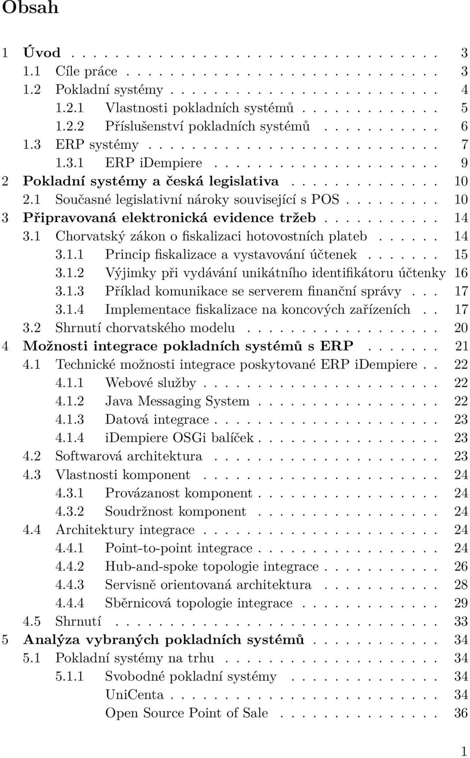 1 Současné legislativní nároky související s POS......... 10 3 Připravovaná elektronická evidence tržeb........... 14 3.1 Chorvatský zákon o fiskalizaci hotovostních plateb...... 14 3.1.1 Princip fiskalizace a vystavování účtenek.
