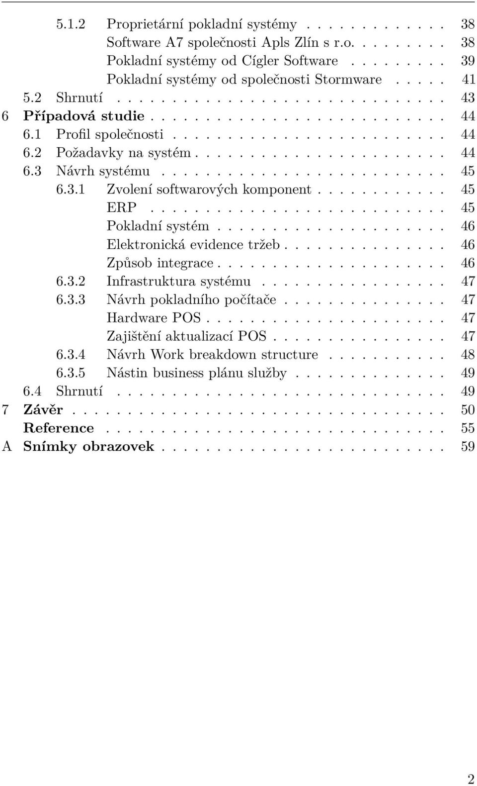 ......................... 45 6.3.1 Zvolení softwarových komponent............ 45 ERP........................... 45 Pokladní systém..................... 46 Elektronická evidence tržeb.