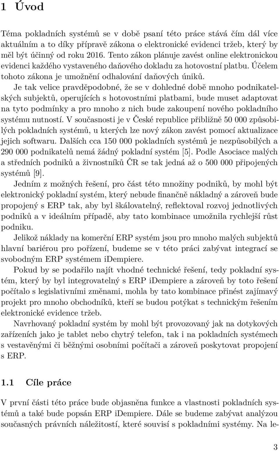 Je tak velice pravděpodobné, že se v dohledné době mnoho podnikatelských subjektů, operujících s hotovostními platbami, bude muset adaptovat na tyto podmínky a pro mnoho z nich bude zakoupení nového