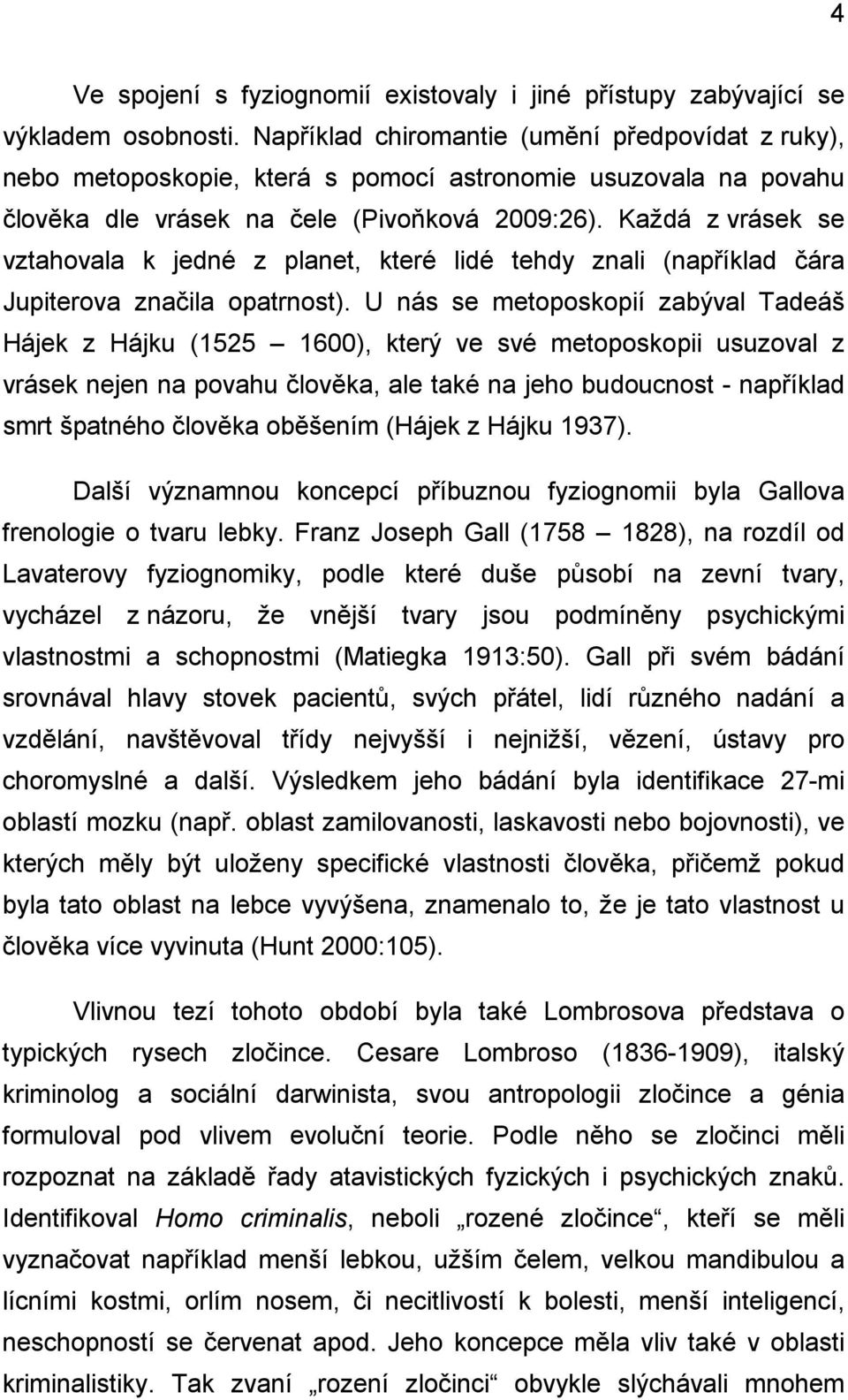 Každá z vrásek se vztahovala k jedné z planet, které lidé tehdy znali (například čára Jupiterova značila opatrnost).
