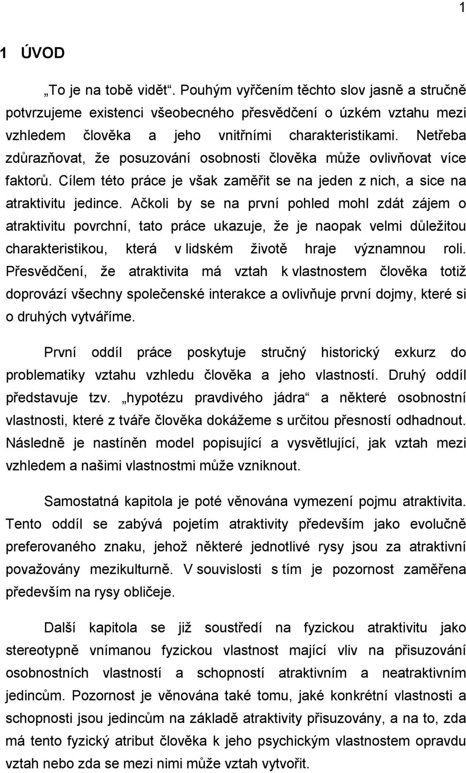 Ačkoli by se na první pohled mohl zdát zájem o atraktivitu povrchní, tato práce ukazuje, že je naopak velmi důležitou charakteristikou, která v lidském životě hraje významnou roli.