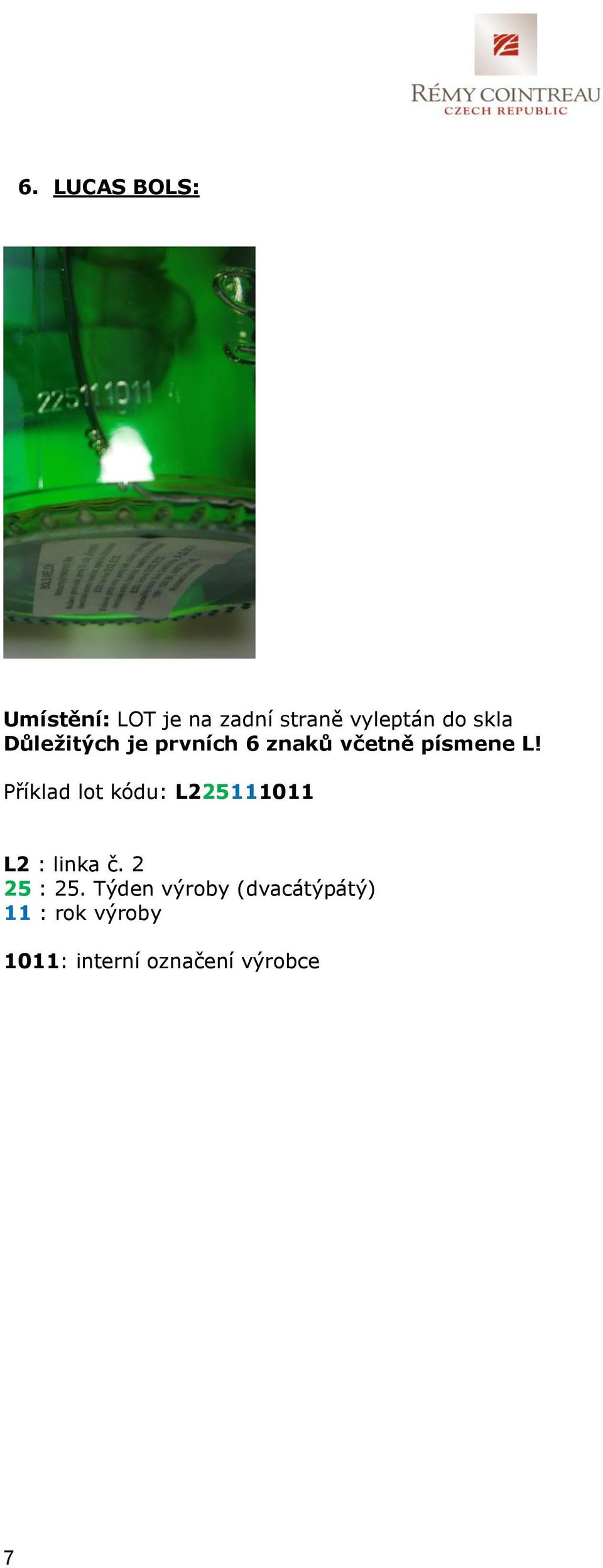 Příklad lot kódu: L225111011 L2 : linka č. 2 25 : 25.