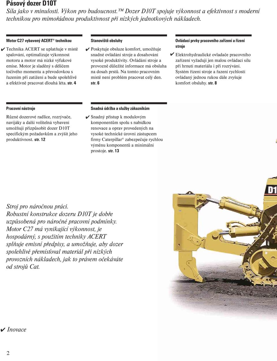 Motor je sladěný s děličem točivého momentu a převodovkou s řazením při zatížení a bude spolehlivě a efektivně pracovat dlouhá léta. str.