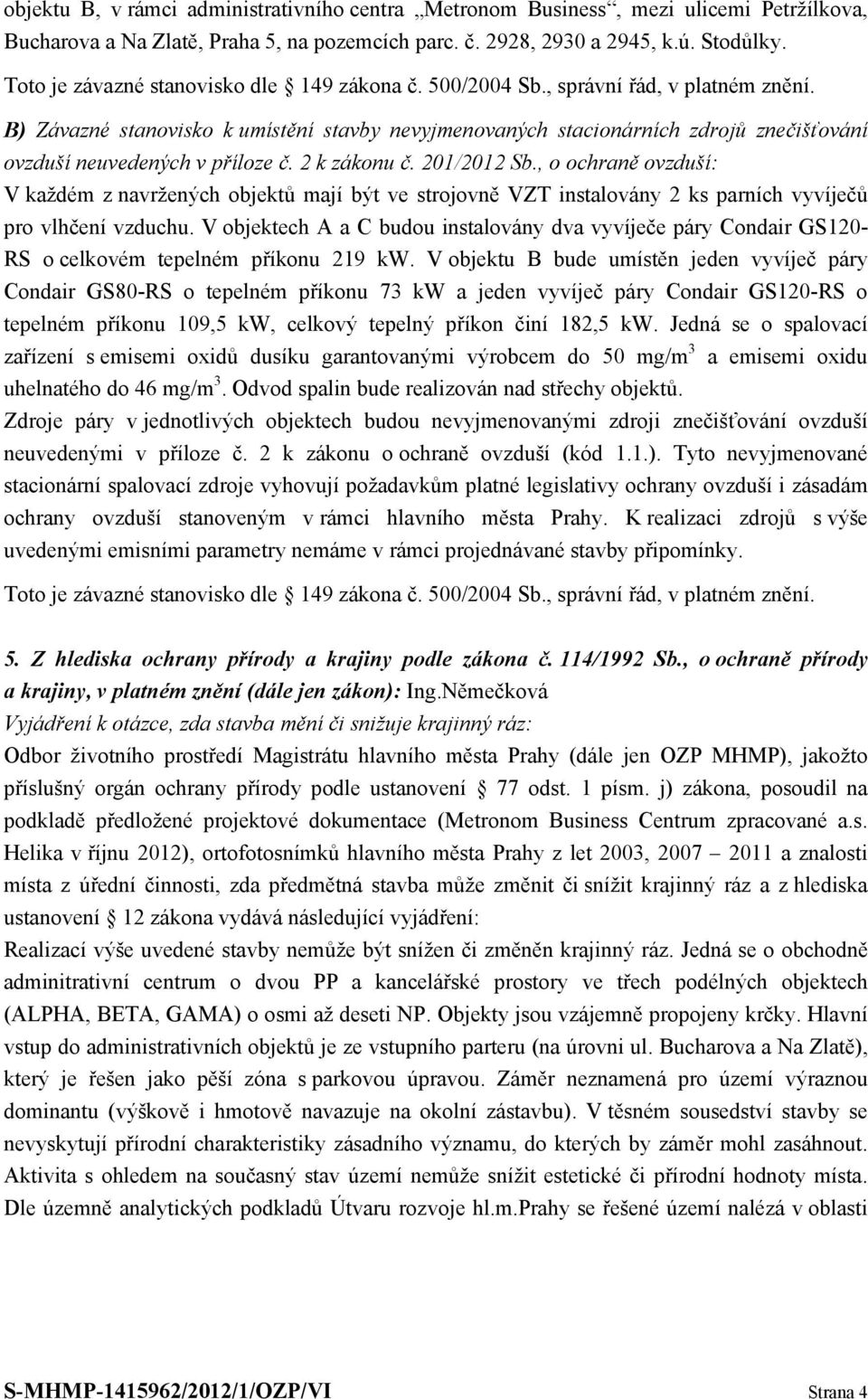 B) Závazné stanovisko k umístění stavby nevyjmenovaných stacionárních zdrojů znečišťování ovzduší neuvedených v příloze č. 2 k zákonu č. 201/2012 Sb.